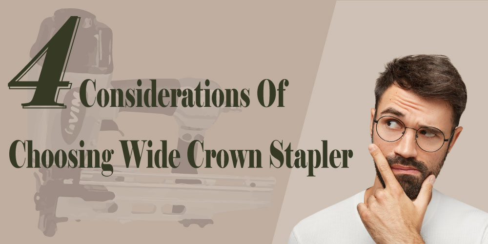 4-considerations-of-choosing-a-wide-crown-stapler